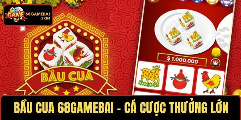 BẦU CUA 68GAMEBAI – TRẢI NGHIỆM GAME CỔ TRUYỀN, THƯỞNG LỚN