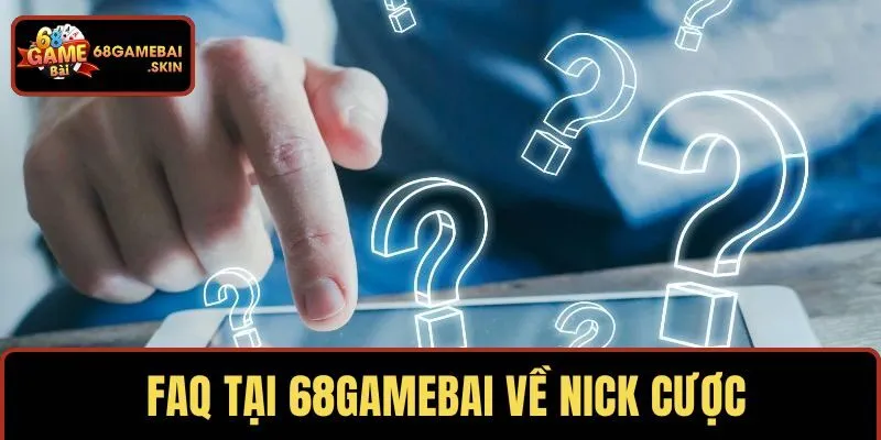 Tìm hiểu một vài FAQ tại 68GAMEBAI về nick cược