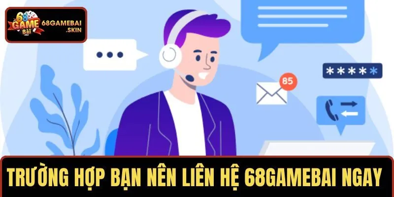 Trường hợp bạn nên liên hệ 68GAMEBAI ngay 