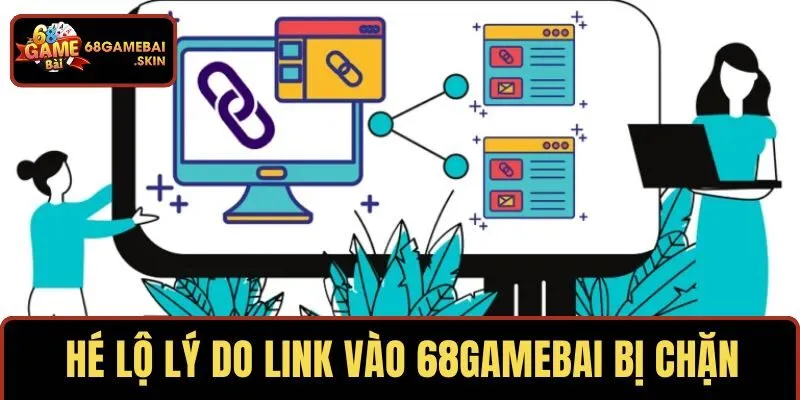 Hé lộ lý do link vào 68GAMEBAI bị chặn