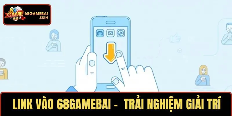 LINK VÀO 68GAMEBAI – TRẢI NGHIỆM GIẢI TRÍ