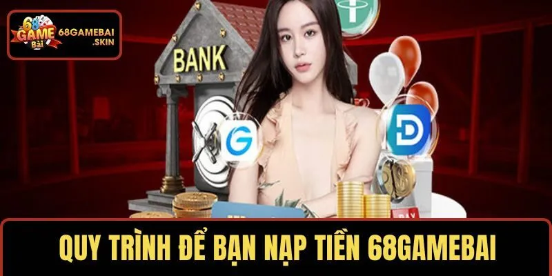 Tuần tự quy trình để bạn nạp tiền 68GAMEBAI 