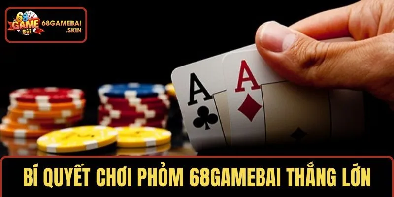 Bí quyết chơi phỏm 68GAMEBAI tiền về đầy túi