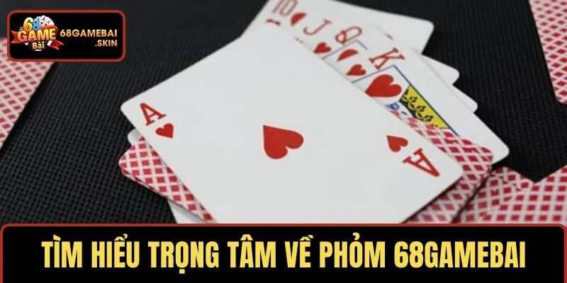 Tìm hiểu trọng tâm về phỏm 68 Game Bài
