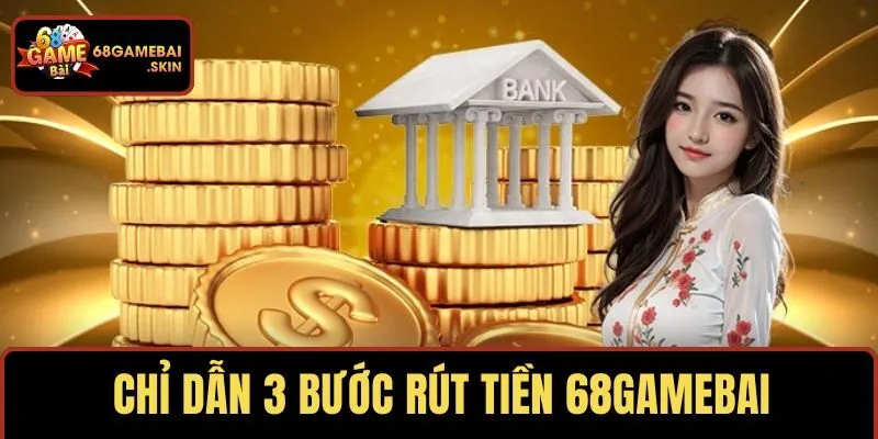 Chỉ dẫn 3 bước rút tiền 68GAMEBAI cho lính mới