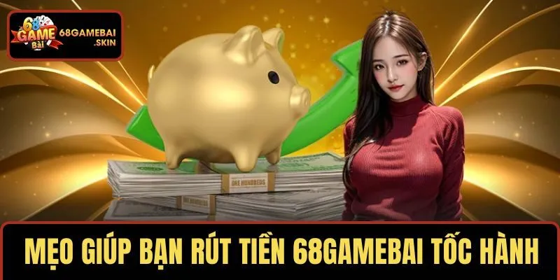 Mẹo giúp bạn rút tiền 68GAMEBAI tốc hành