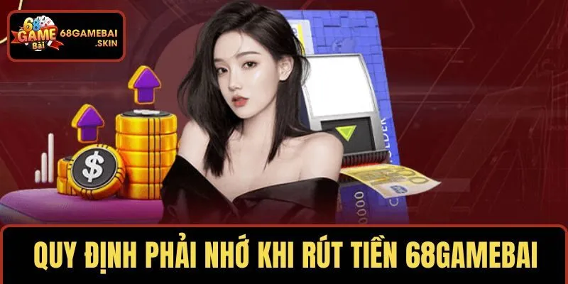 Quy định phải nhớ khi rút tiền 68GAMEBAI
