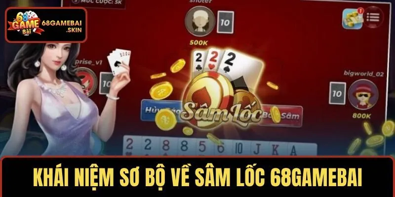Khái niệm sơ bộ về sâm lốc 68GAMEBAI