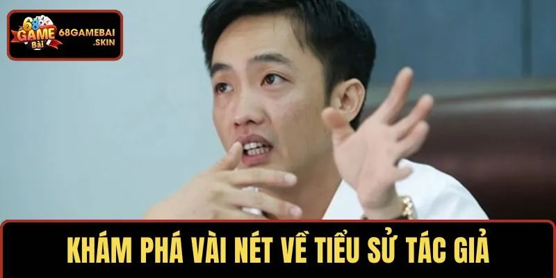 Khám phá vài nét về tiểu sử tác giả 68GAMEBAI