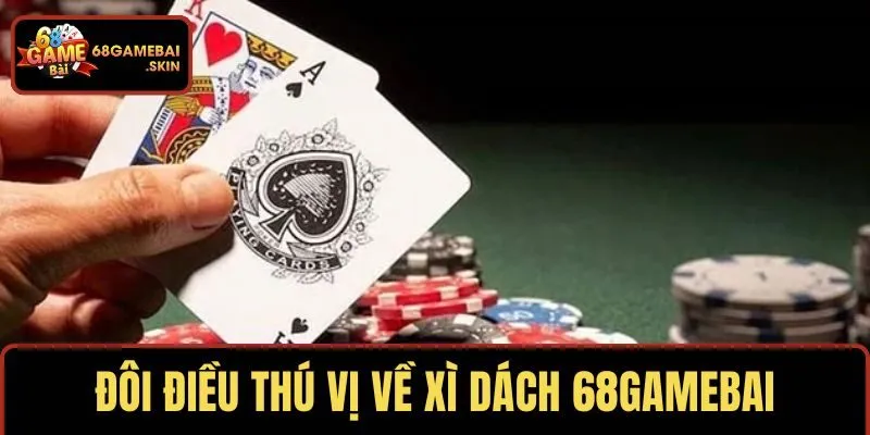 Đôi điều thú vị về xì dách 68GAMEBAI