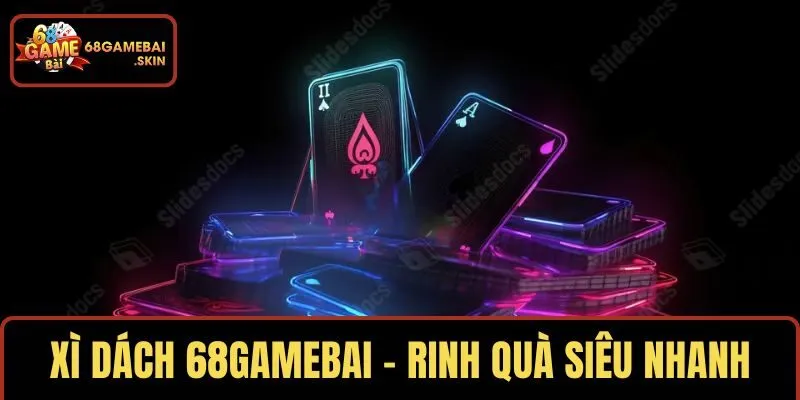 XÌ DÁCH 68GAMEBAI – RINH QUÀ SIÊU NHANH
