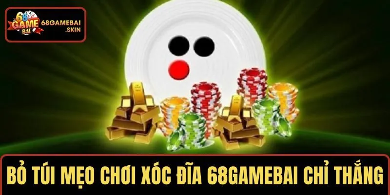 Bỏ túi mẹo chơi xóc đĩa 68GAMEBAI chỉ thắng